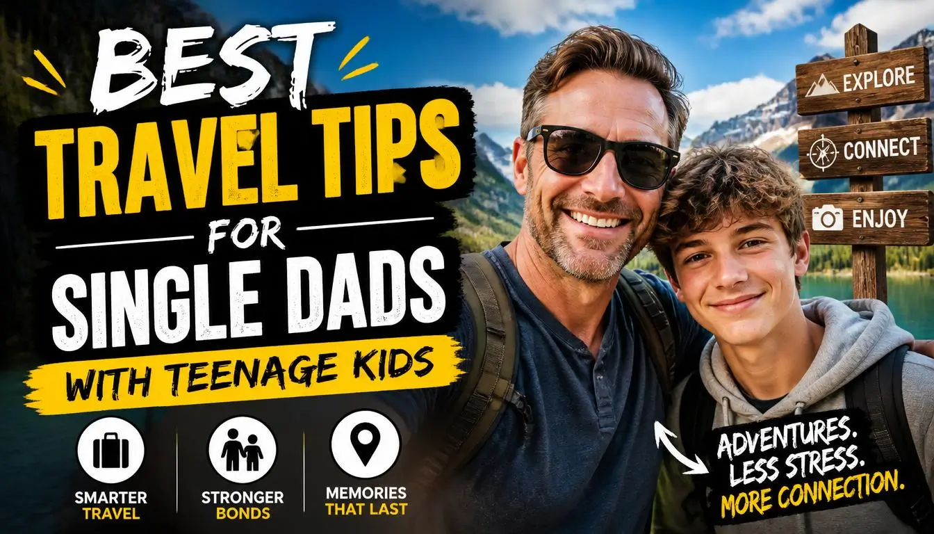 Best Travel Tips for Single Dads with Teenage Kids