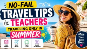 No-Fail Travel Tips for Teachers Traveling Only in Summer